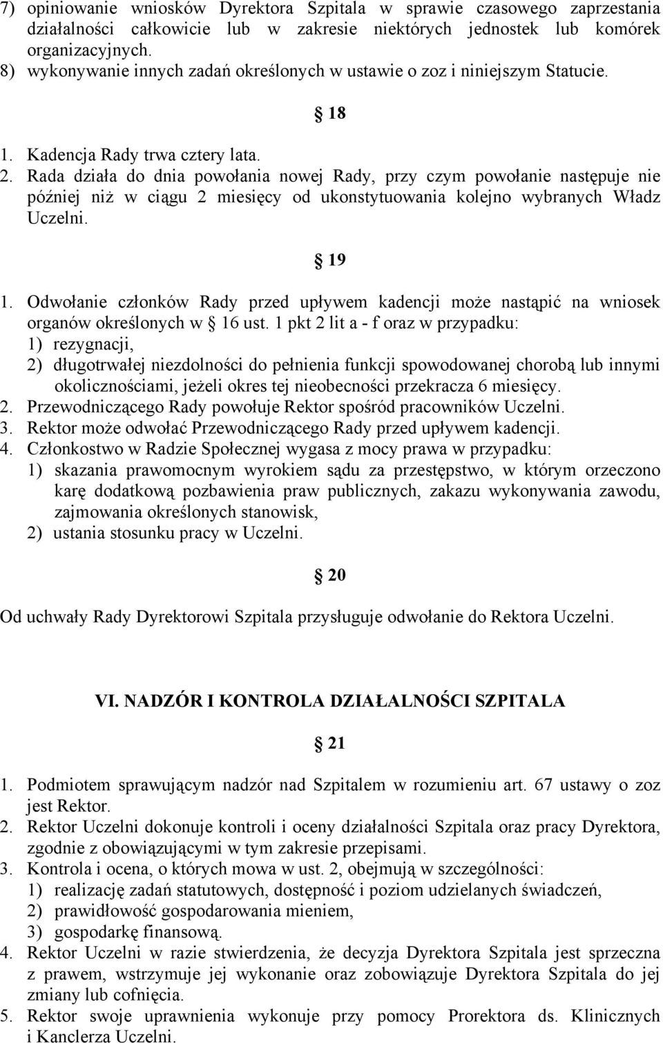 Rada działa do dnia powołania nowej Rady, przy czym powołanie następuje nie później niż w ciągu 2 miesięcy od ukonstytuowania kolejno wybranych Władz Uczelni. 19 1.