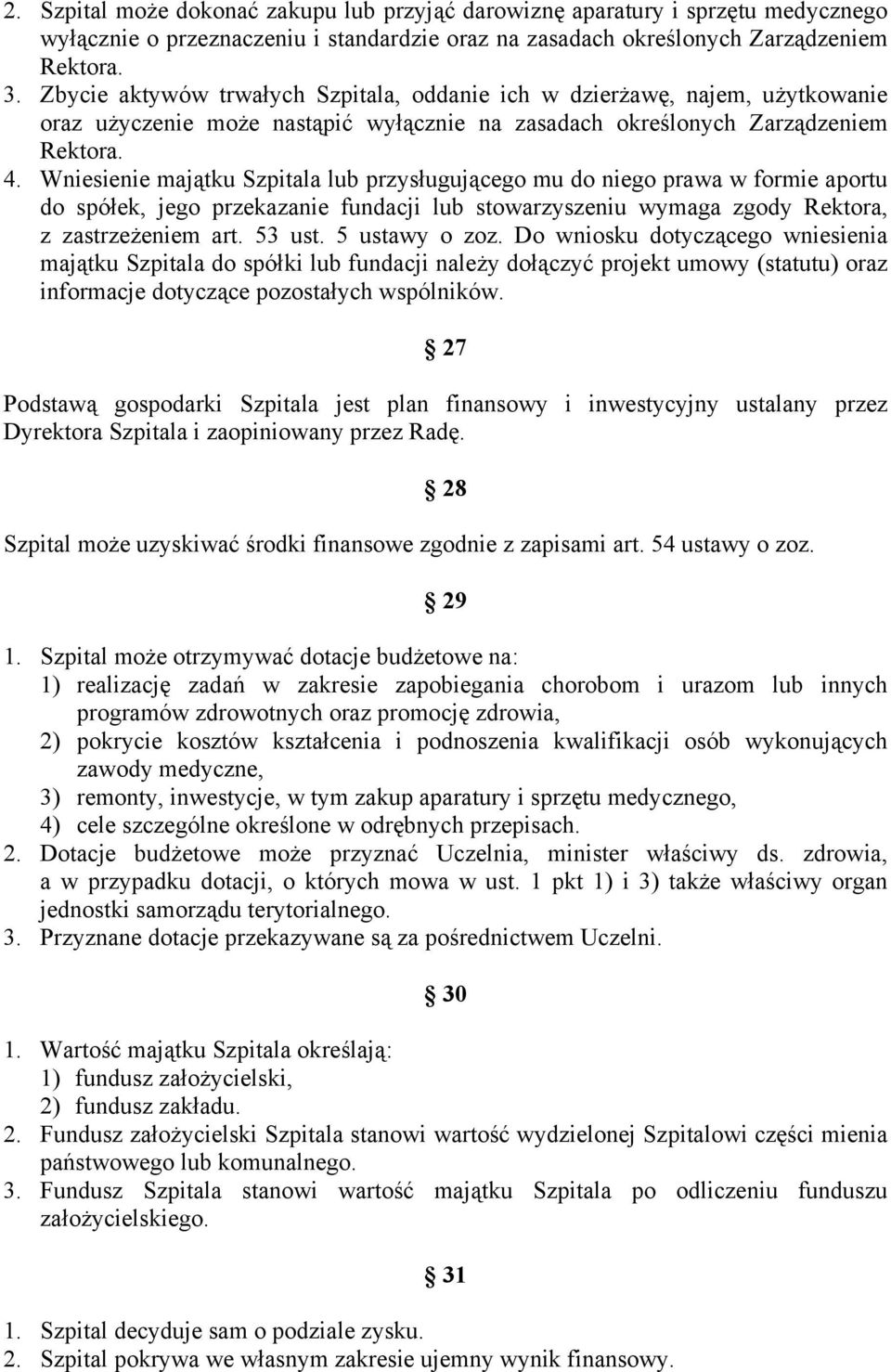 Wniesienie majątku Szpitala lub przysługującego mu do niego prawa w formie aportu do spółek, jego przekazanie fundacji lub stowarzyszeniu wymaga zgody Rektora, z zastrzeżeniem art. 53 ust.