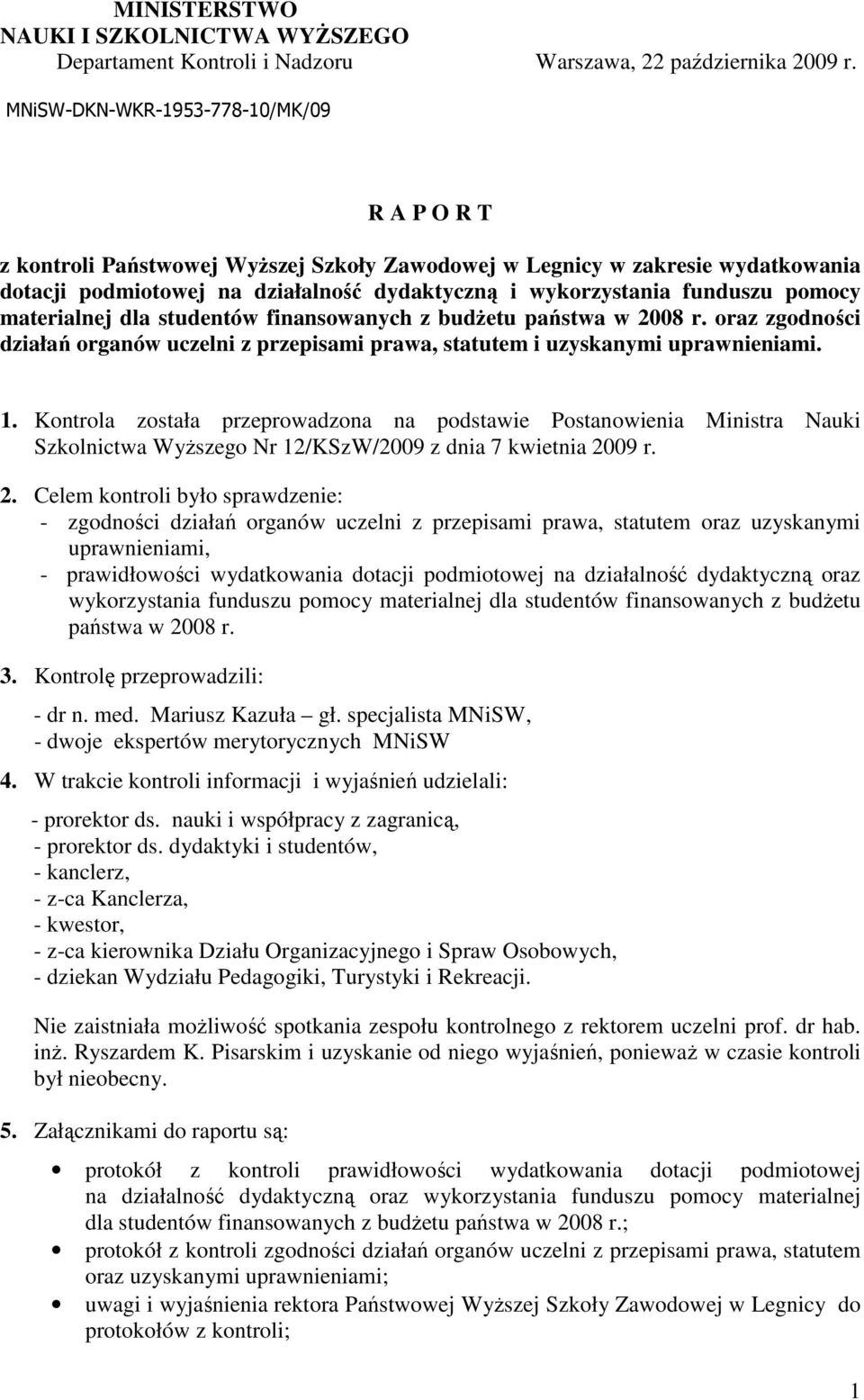 pomocy materialnej dla studentów finansowanych z budŝetu państwa w 2008 r. oraz zgodności działań organów uczelni z przepisami prawa, statutem i uzyskanymi uprawnieniami. 1.