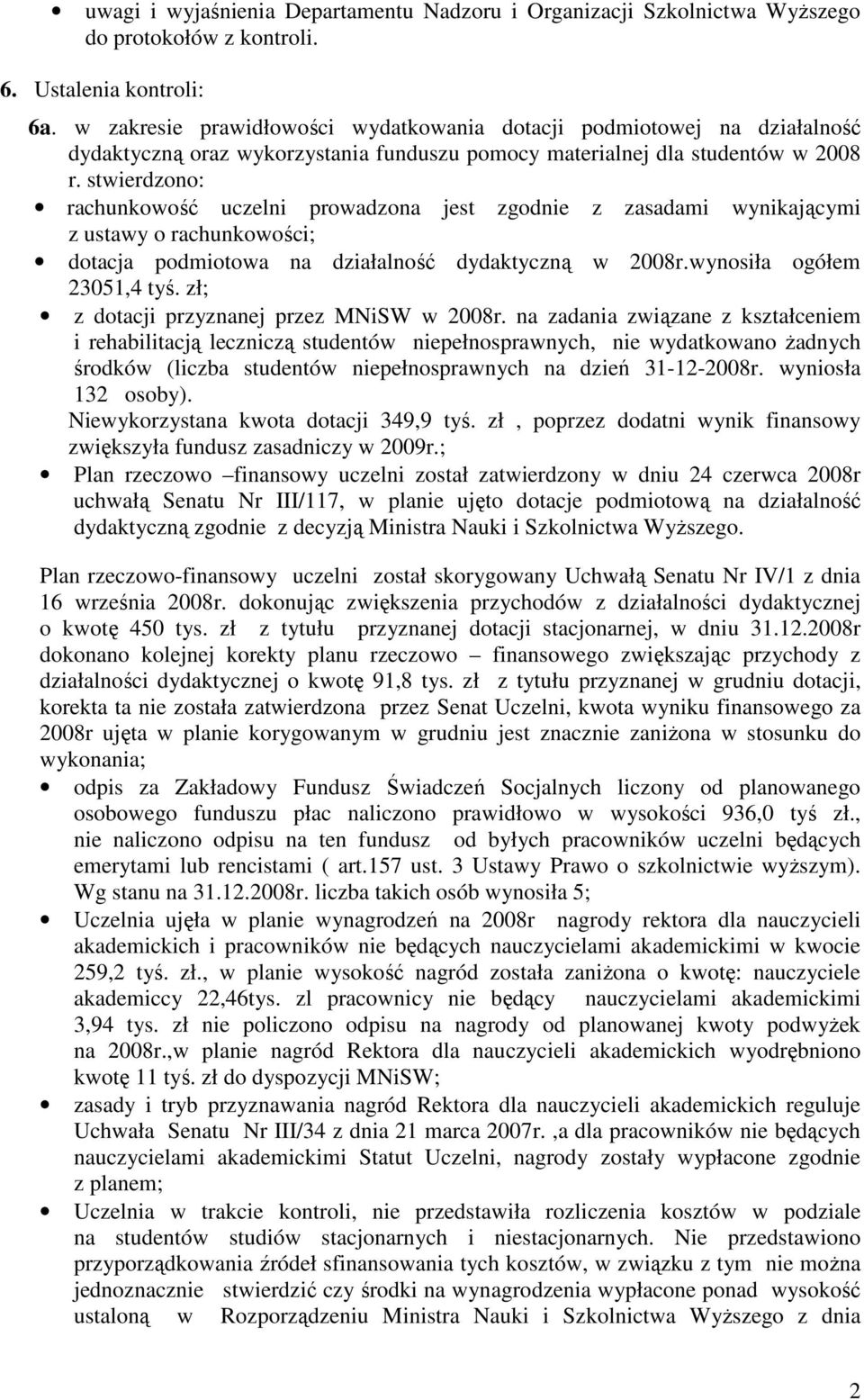 stwierdzono: rachunkowość uczelni prowadzona jest zgodnie z zasadami wynikającymi z ustawy o rachunkowości; dotacja podmiotowa na działalność dydaktyczną w 2008r.wynosiła ogółem 23051,4 tyś.
