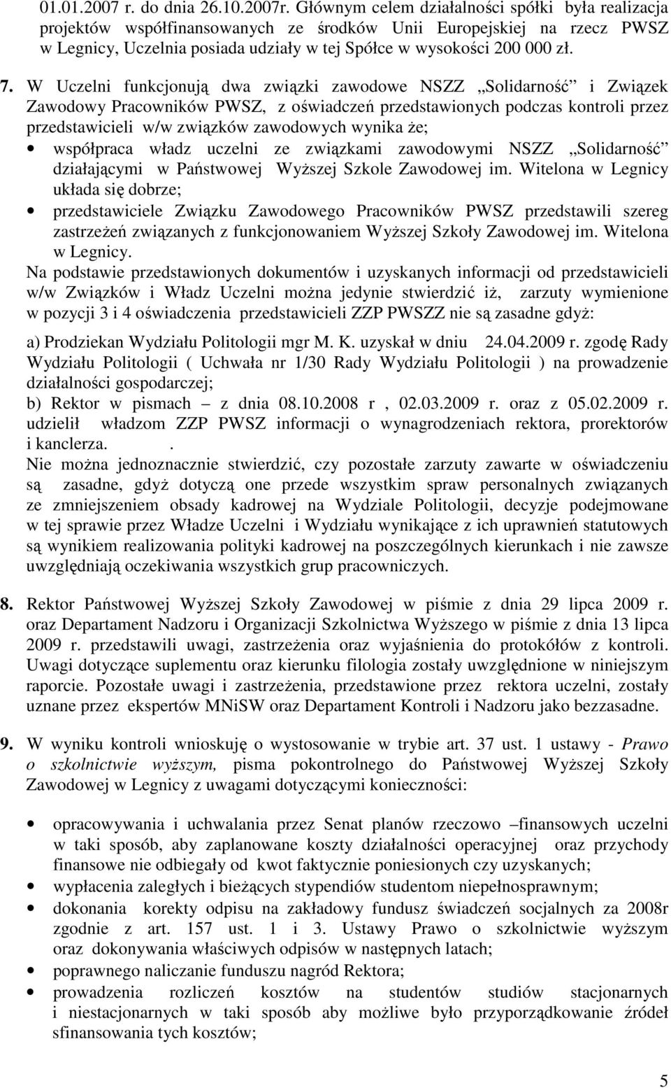 W Uczelni funkcjonują dwa związki zawodowe NSZZ Solidarność i Związek Zawodowy Pracowników PWSZ, z oświadczeń przedstawionych podczas kontroli przez przedstawicieli w/w związków zawodowych wynika Ŝe;
