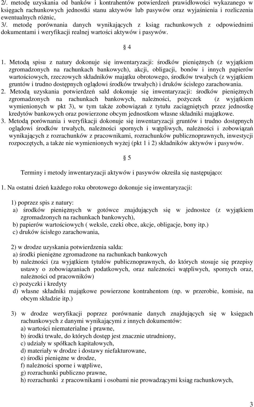 Metodą spisu z natury dokonuje się inwentaryzacji: środków pieniężnych (z wyjątkiem zgromadzonych na rachunkach bankowych), akcji, obligacji, bonów i innych papierów wartościowych, rzeczowych