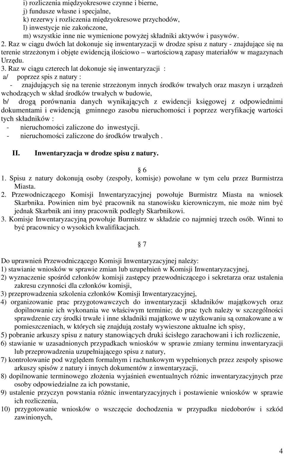 Raz w ciągu dwóch lat dokonuje się inwentaryzacji w drodze spisu z natury - znajdujące się na terenie strzeżonym i objęte ewidencją ilościowo wartościową zapasy materiałów w magazynach Urzędu. 3.