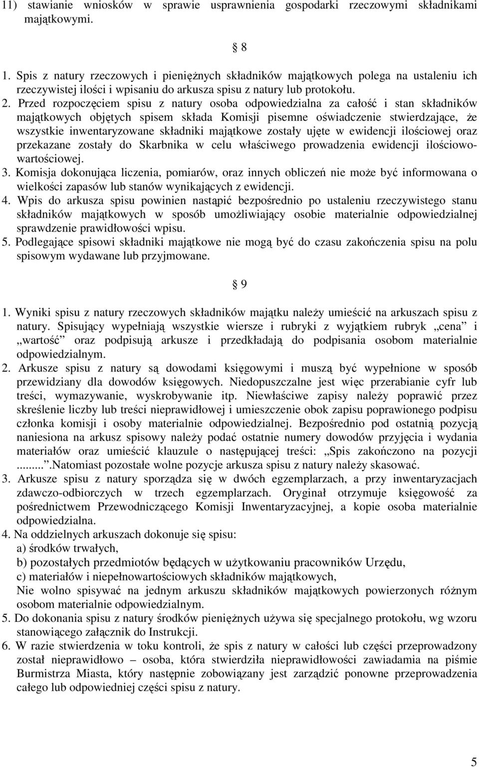 Przed rozpoczęciem spisu z natury osoba odpowiedzialna za całość i stan składników majątkowych objętych spisem składa Komisji pisemne oświadczenie stwierdzające, że wszystkie inwentaryzowane