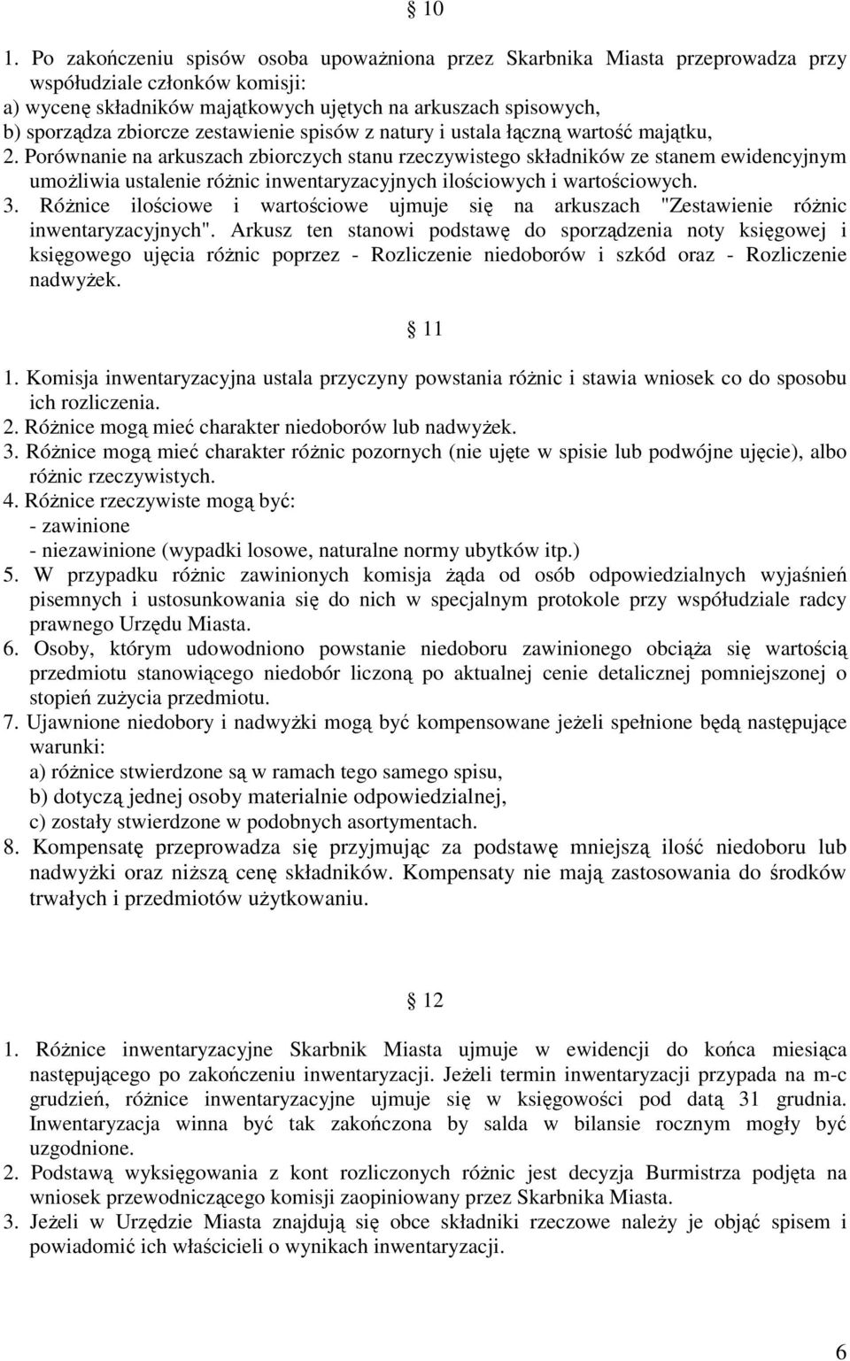 Porównanie na arkuszach zbiorczych stanu rzeczywistego składników ze stanem ewidencyjnym umożliwia ustalenie różnic inwentaryzacyjnych ilościowych i wartościowych. 3.