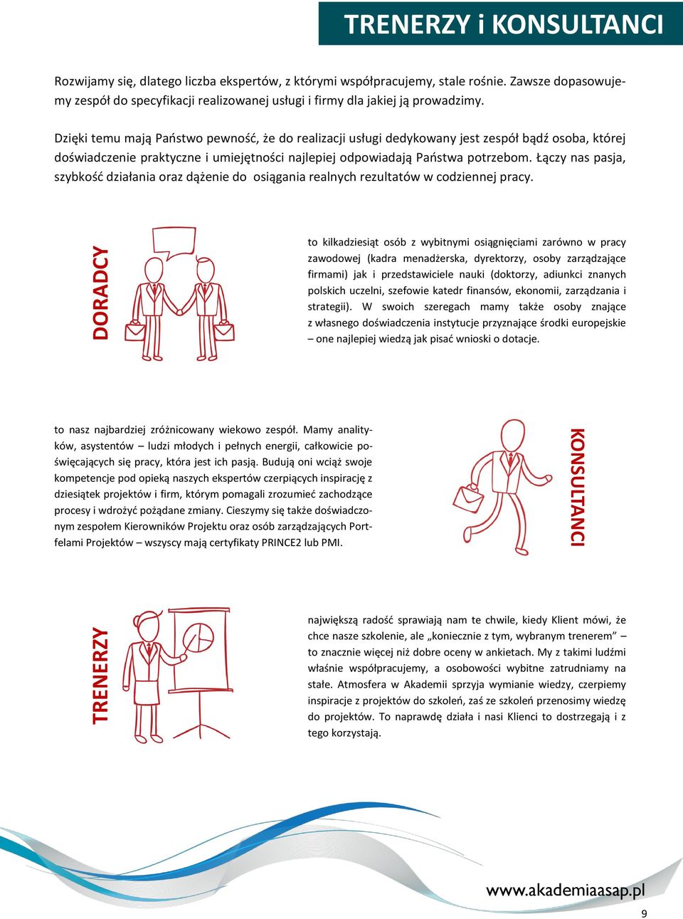 Dzięki temu mają Państwo pewność, że do realizacji usługi dedykowany jest zespół bądź osoba, której doświadczenie praktyczne i umiejętności najlepiej odpowiadają Państwa potrzebom.