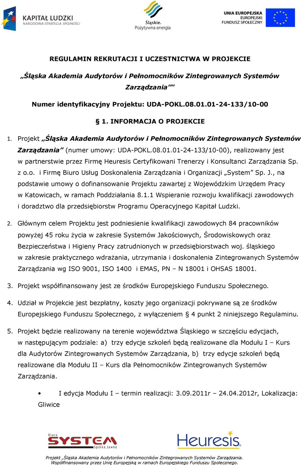 01-24-133/10-00), realizowany jest w partnerstwie przez Firmę Heuresis Certyfikowani Trenerzy i Konsultanci Zarządzania Sp. z o.o. i Firmę Biuro Usług Doskonalenia Zarządzania i Organizacji System Sp.