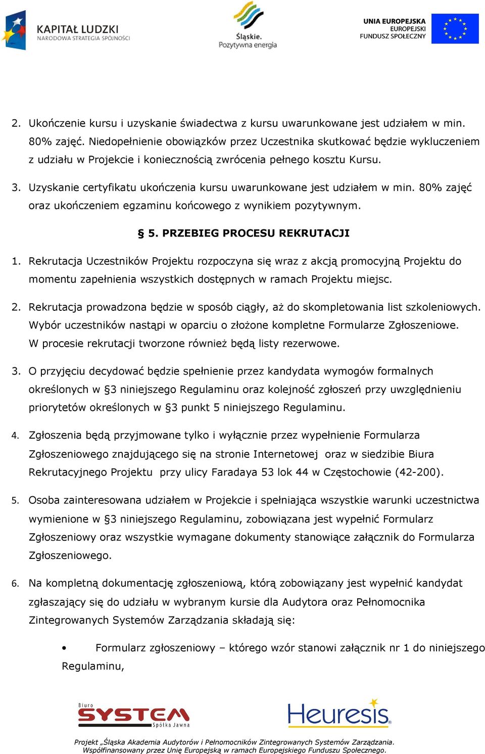 Uzyskanie certyfikatu ukończenia kursu uwarunkowane jest udziałem w min. 80% zajęć oraz ukończeniem egzaminu końcowego z wynikiem pozytywnym. 5. PRZEBIEG PROCESU REKRUTACJI 1.