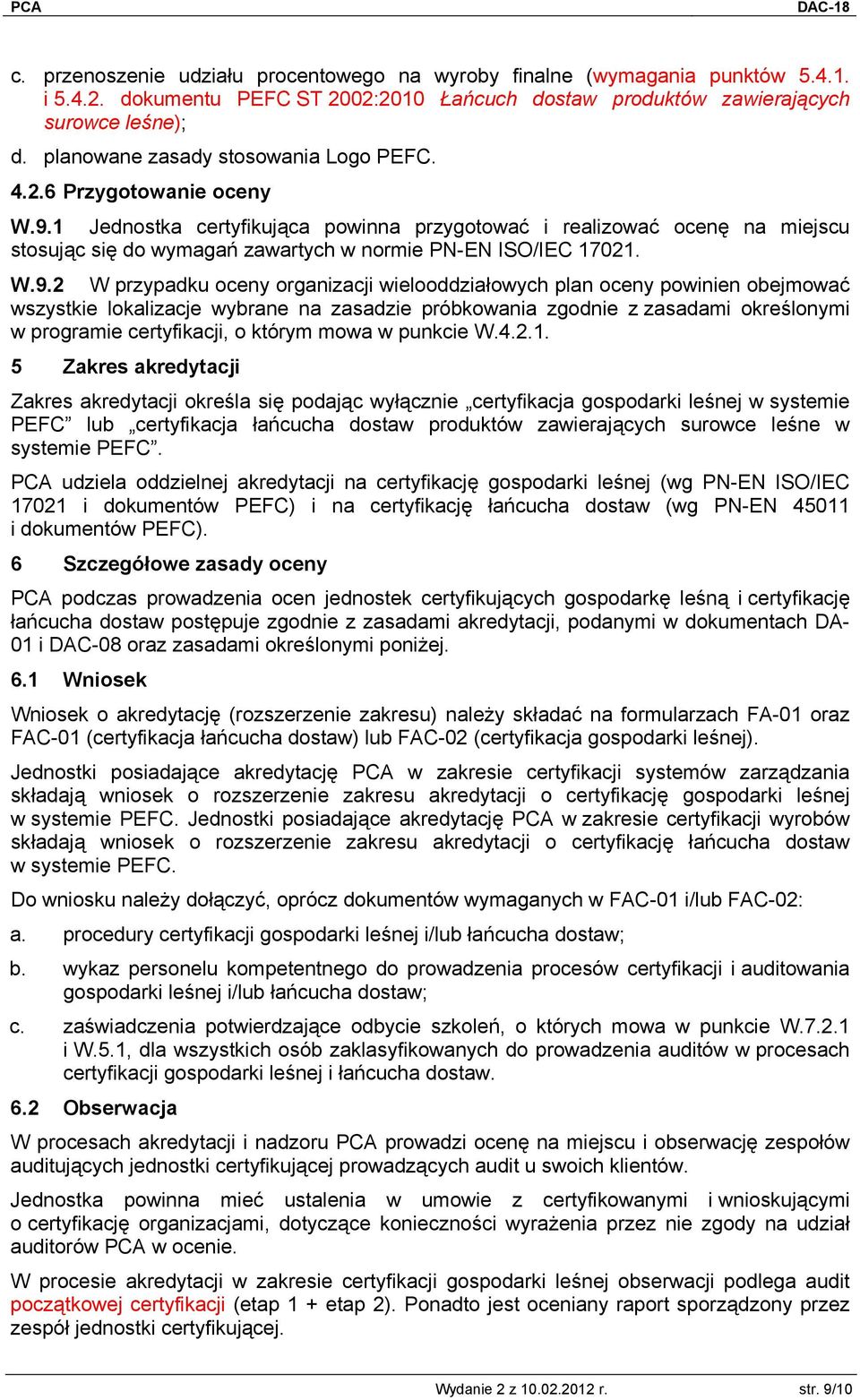 1 Jednostka certyfikująca powinna przygotować i realizować ocenę na miejscu stosując się do wymagań zawartych w normie PN-EN ISO/IEC 17021. W.9.