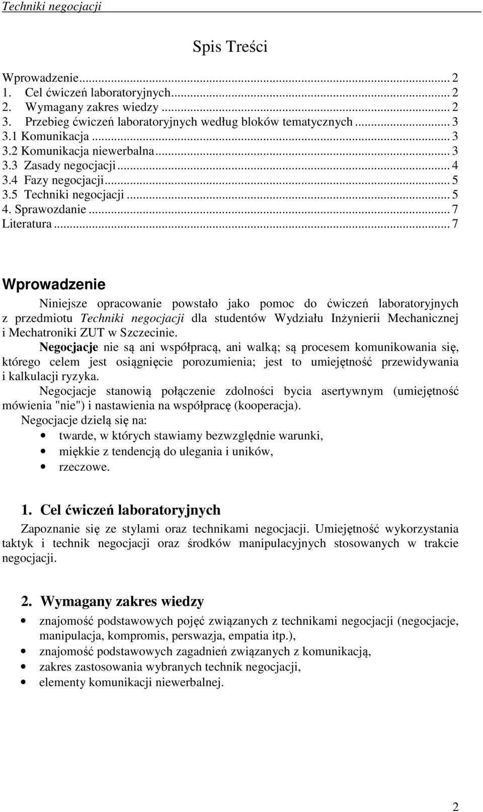 .. 7 Wprowadzenie Niniejsze opracowanie powstało jako pomoc do ćwiczeń laboratoryjnych z przedmiotu Techniki negocjacji dla studentów Wydziału Inżynierii Mechanicznej i Mechatroniki ZUT w Szczecinie.