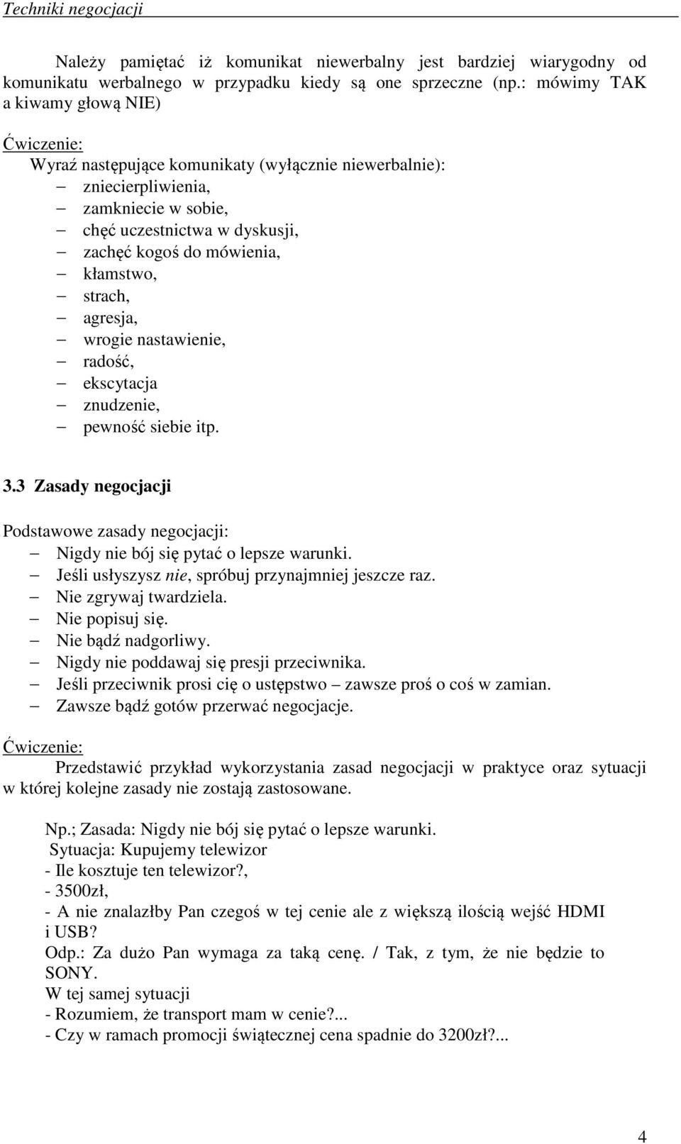 strach, agresja, wrogie nastawienie, radość, ekscytacja znudzenie, pewność siebie itp. 3.3 Zasady negocjacji Podstawowe zasady negocjacji: Nigdy nie bój się pytać o lepsze warunki.
