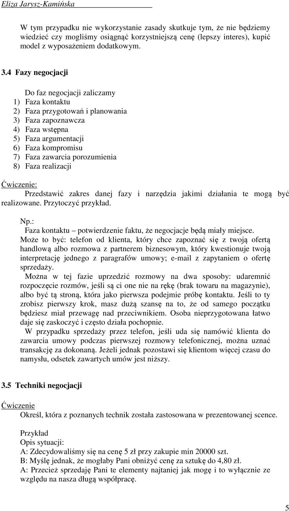 porozumienia 8) Faza realizacji Przedstawić zakres danej fazy i narzędzia jakimi działania te mogą być realizowane. Przytoczyć przykład. Np.
