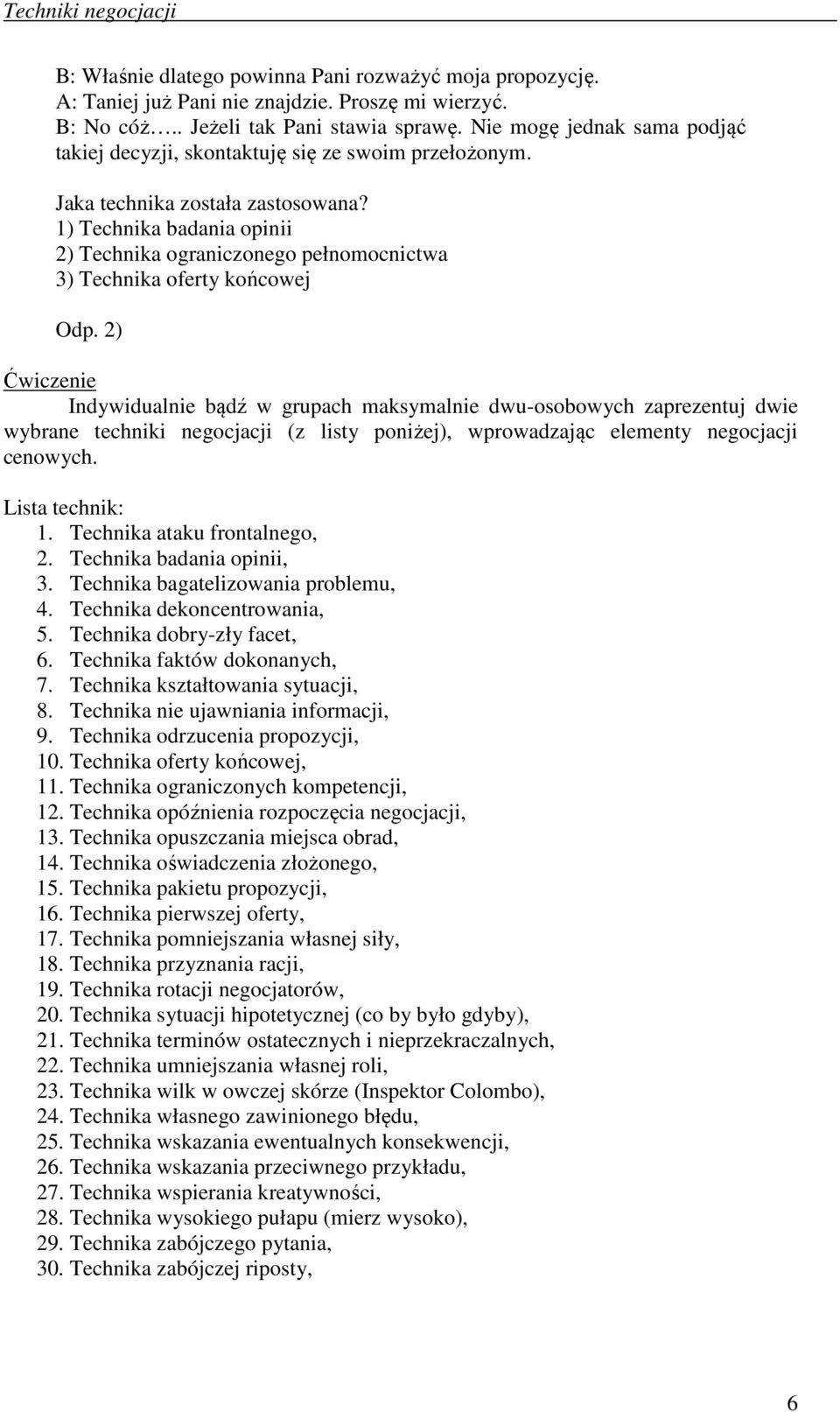 1) Technika badania opinii 2) Technika ograniczonego pełnomocnictwa 3) Technika oferty końcowej Odp.