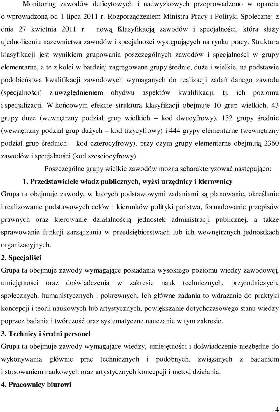 Struktura klasyfikacji jest wynikiem grupowania poszczególnych zawodów i specjalności w grupy elementarne, a te z kolei w bardziej zagregowane grupy średnie, duże i wielkie, na podstawie podobieństwa