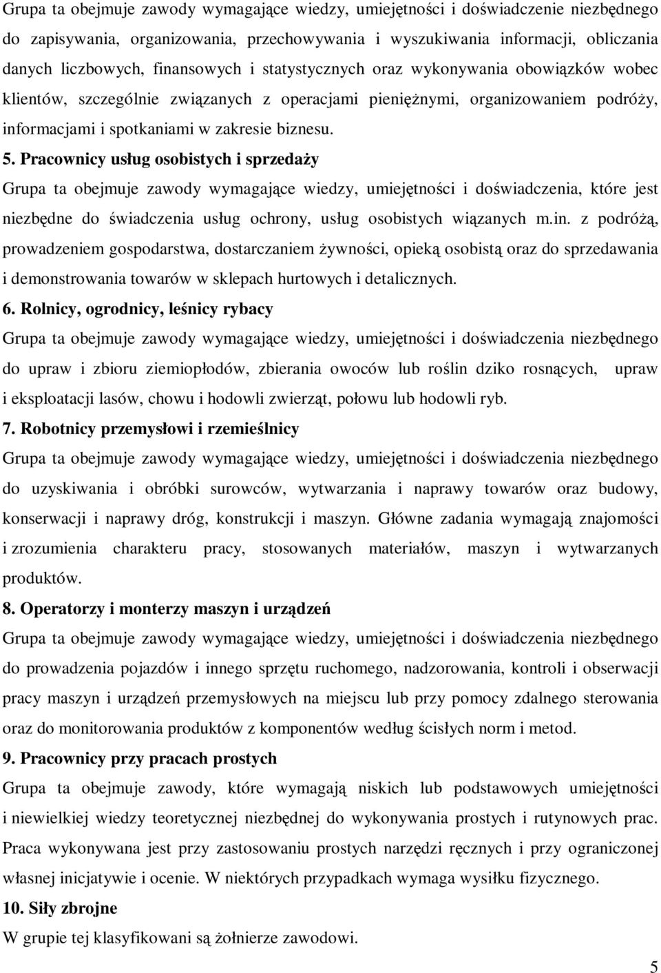 Pracownicy usług osobistych i sprzedaży Grupa ta obejmuje zawody wymagające wiedzy, umiejętności i doświadczenia, które jest niezbędne do świadczenia usług ochrony, usług osobistych wiązanych m.in.