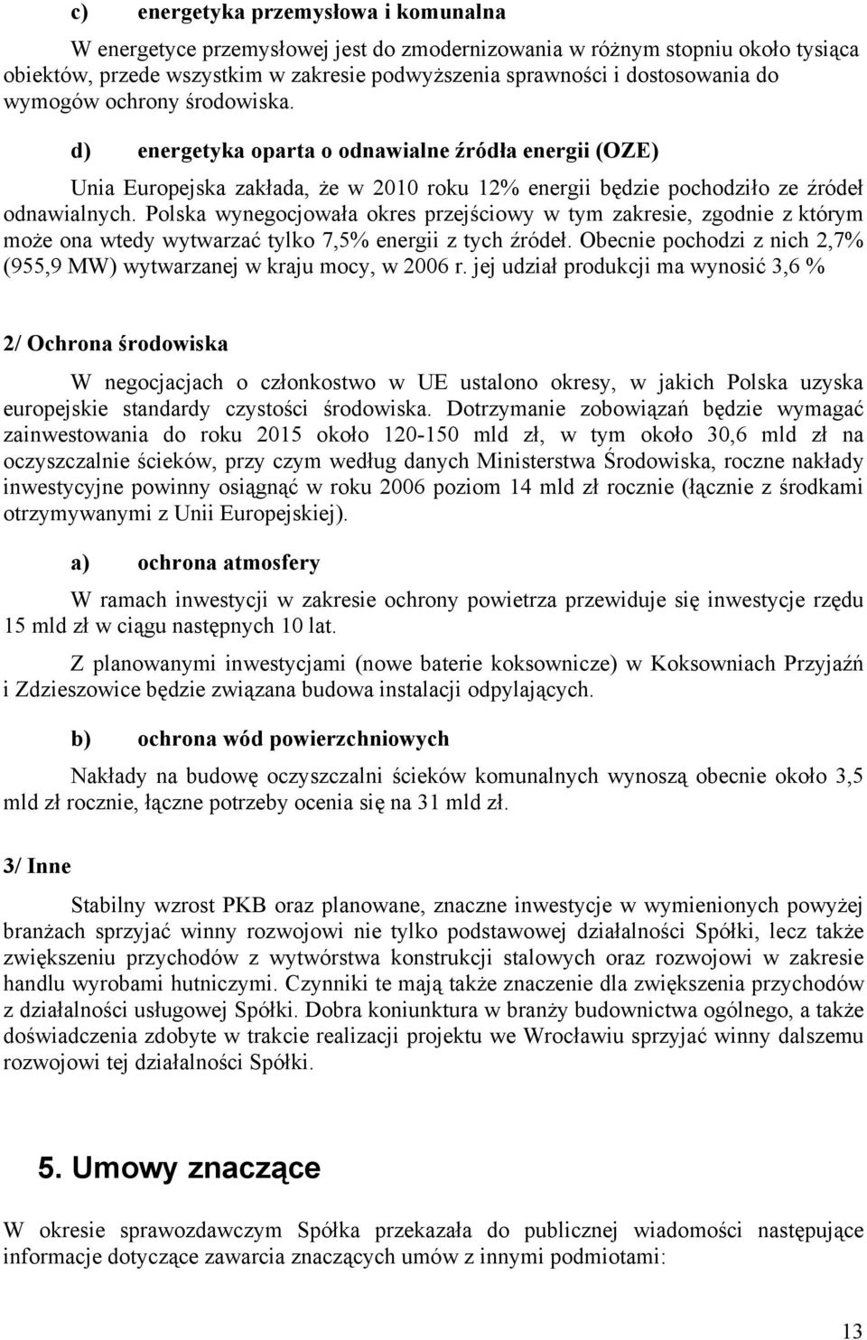 Polska wynegocjowała okres przejściowy w tym zakresie, zgodnie z którym może ona wtedy wytwarzać tylko 7,5% energii z tych źródeł.