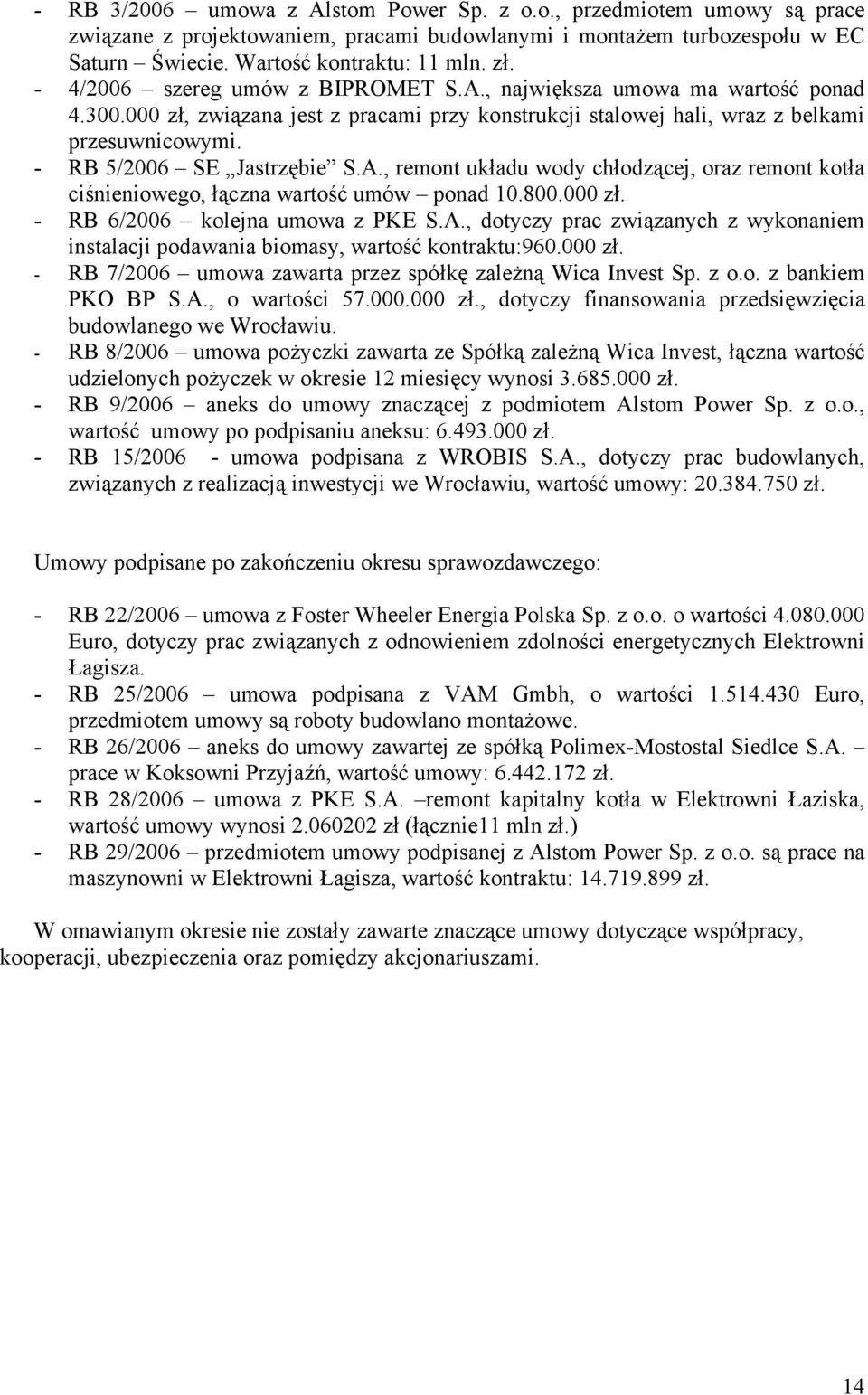 - RB 5/2006 SE Jastrzębie S.A., remont układu wody chłodzącej, oraz remont kotła ciśnieniowego, łączna wartość umów ponad 10.800.000 zł. - RB 6/2006 kolejna umowa z PKE S.A., dotyczy prac związanych z wykonaniem instalacji podawania biomasy, wartość kontraktu:960.