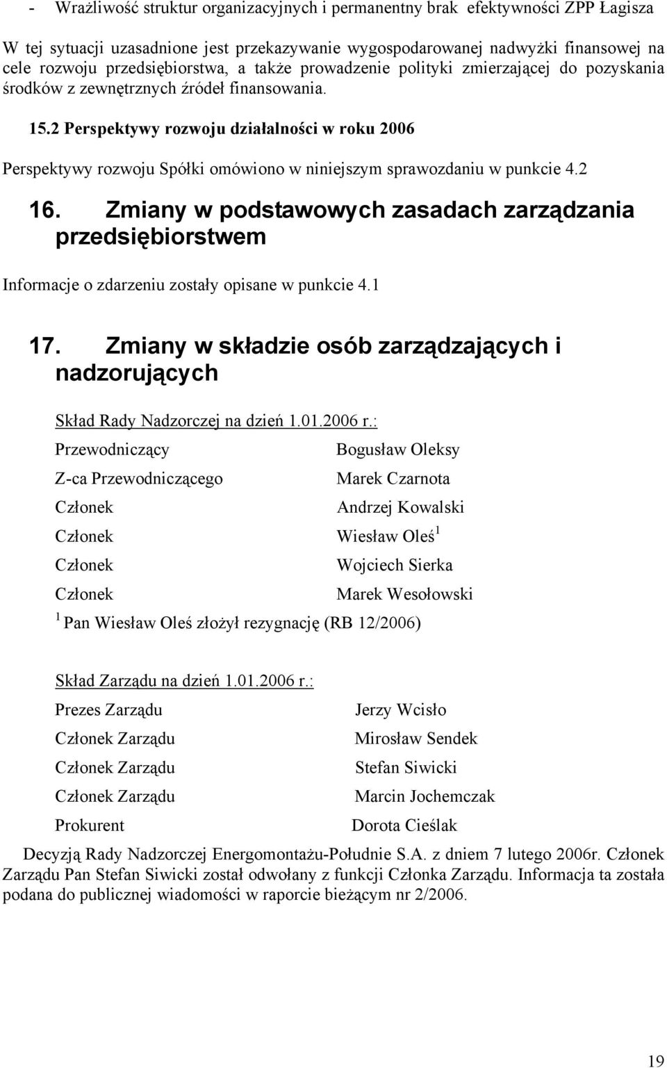 2 Perspektywy rozwoju działalności w roku 2006 Perspektywy rozwoju Spółki omówiono w niniejszym sprawozdaniu w punkcie 4.2 16.