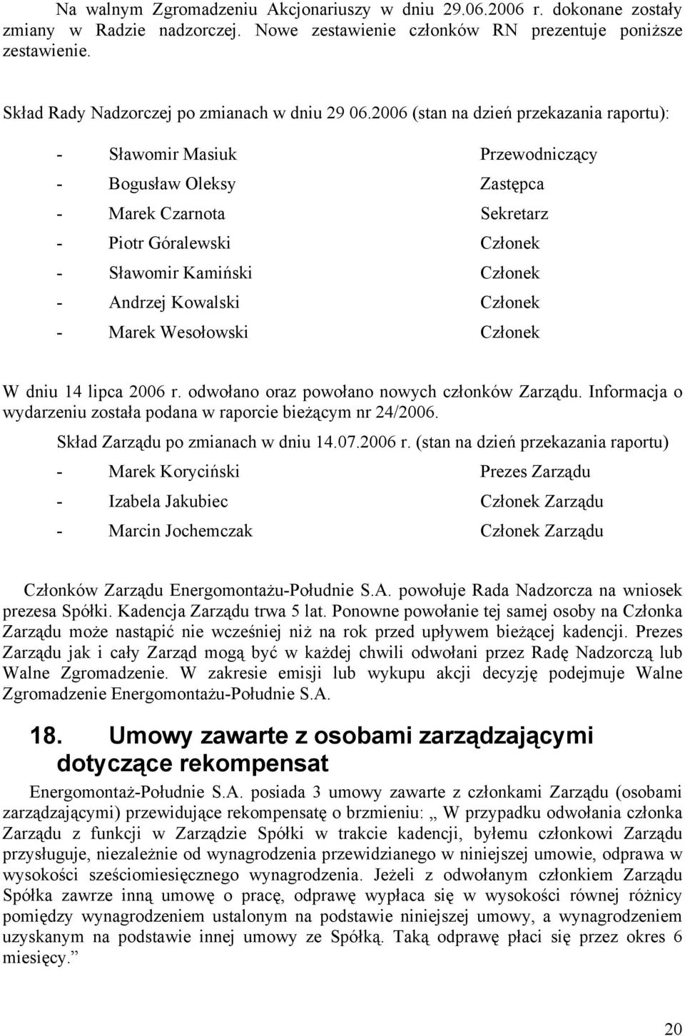 2006 (stan na dzień przekazania raportu): - Sławomir Masiuk Przewodniczący - Bogusław Oleksy Zastępca - Marek Czarnota Sekretarz - Piotr Góralewski Członek - Sławomir Kamiński Członek - Andrzej
