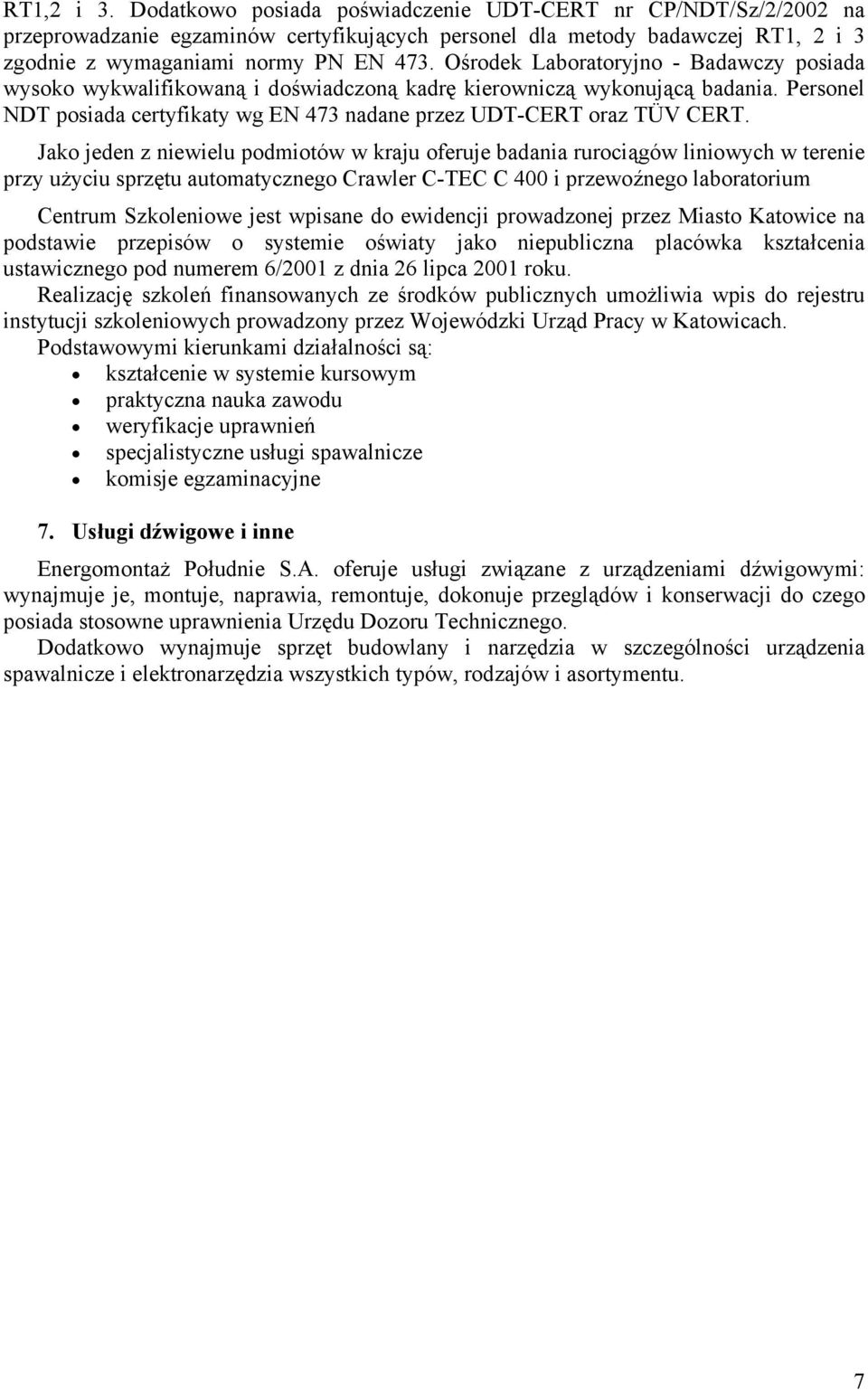 Jako jeden z niewielu podmiotów w kraju oferuje badania rurociągów liniowych w terenie przy użyciu sprzętu automatycznego Crawler C-TEC C 400 i przewoźnego laboratorium Centrum Szkoleniowe jest