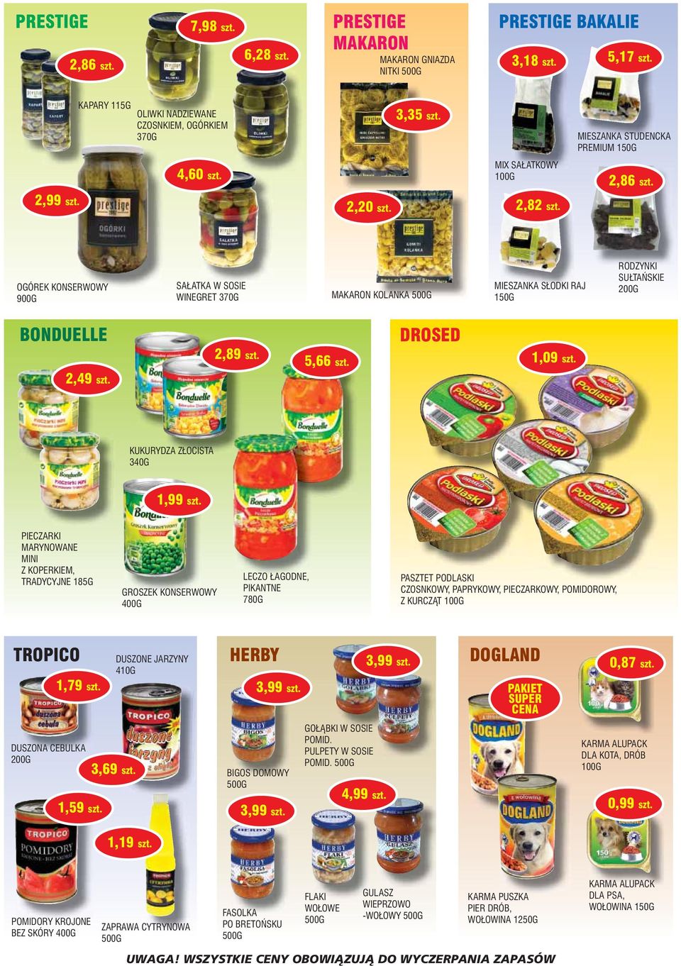 OGÓREK KONSERWOWY 900G SA ATKA W SOSIE WINEGRET 370G MAKARON KOLANKA MIESZANKA S ODKI RAJ 150G RODZYNKI SU TA SKIE 200G BONDUELLE 2,89 szt. 5,66 szt. DROSED 1,09 szt. 2,49 szt.