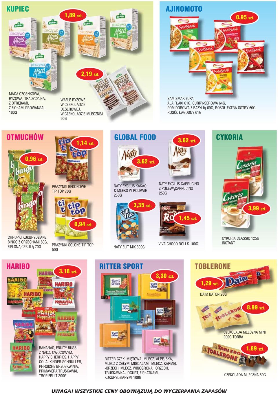 GLOBAL FOOD 3,62 szt. CYKORIA 0,96 szt. 3,62 szt. PRA YNKI BEKONOWE TIP TOP 70G NATY EXCLUS KAKAO & MLEKO W POLEWIE 250G NATY EXCLUS CAPPUCINO Z POLEWÑCAPPUCINO 250G 3,35 szt. 0,94 szt. 1,45 szt.