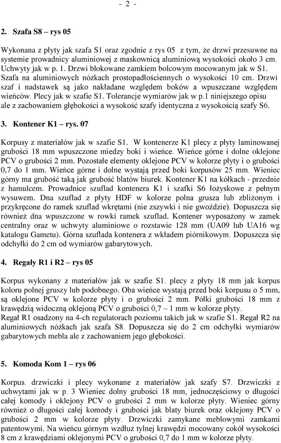 Drzwi szaf i nadstawek są jako nakładane względem boków a wpuszczane względem wieńców. Plecy jak w szafie S1. Tolerancje wymiarów jak w p.