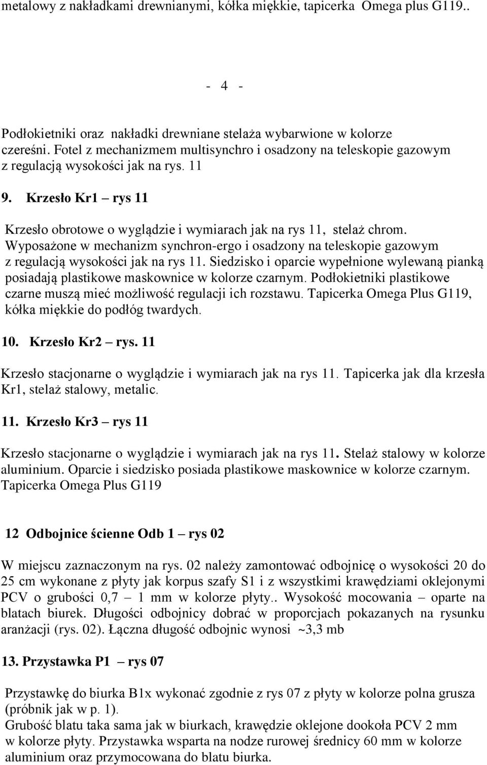 Wyposażone w mechanizm synchron-ergo i osadzony na teleskopie gazowym z regulacją wysokości jak na rys 11.