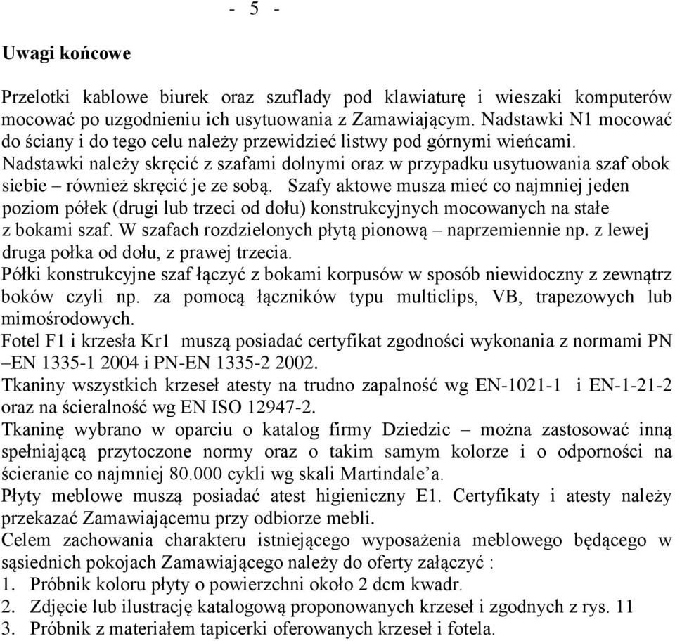 Nadstawki należy skręcić z szafami dolnymi oraz w przypadku usytuowania szaf obok siebie również skręcić je ze sobą.
