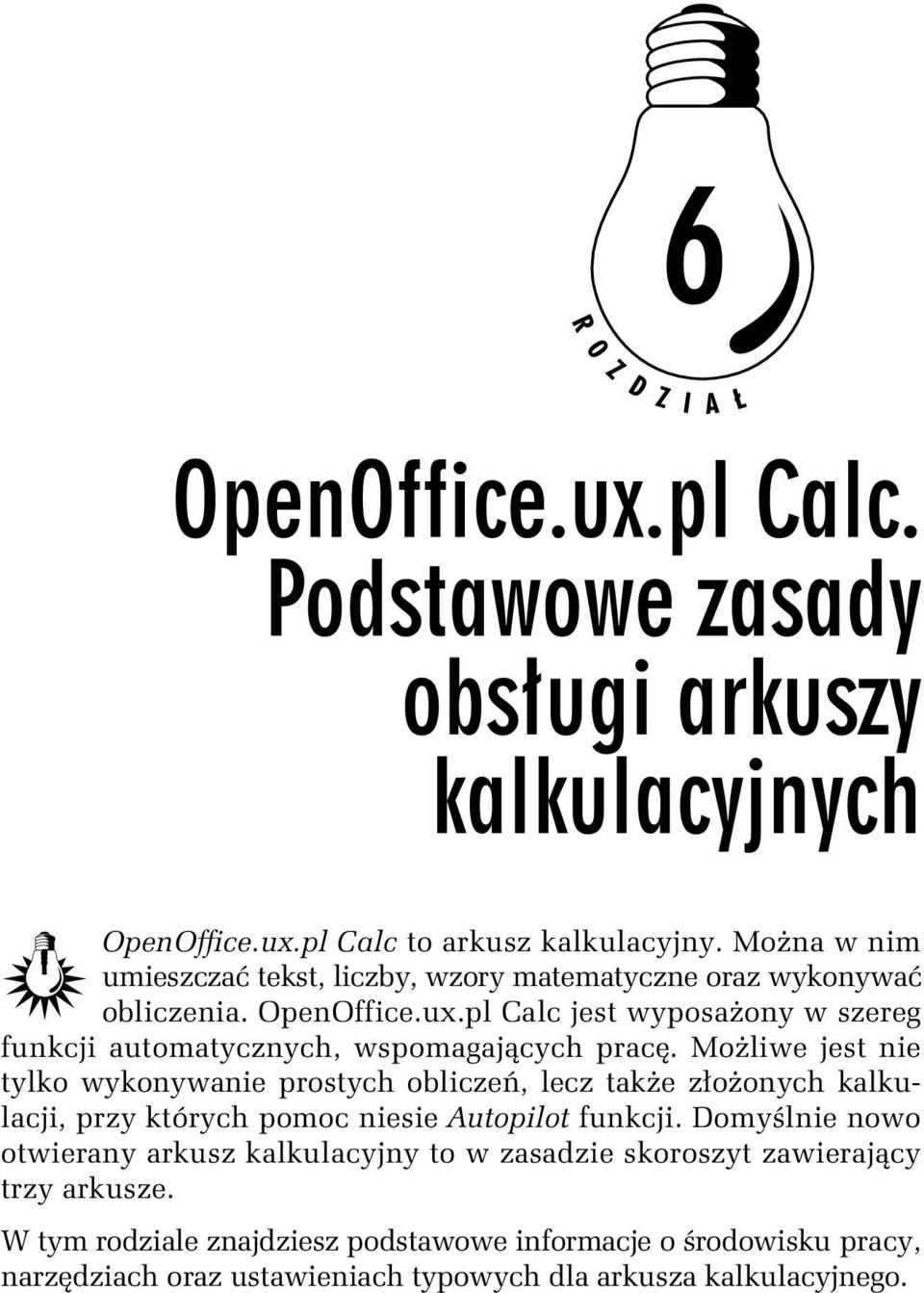 Domyślnie nowo otwierany arkusz kalkulacyjny to w zasadzie skoroszyt zawierający trzy arkusze.