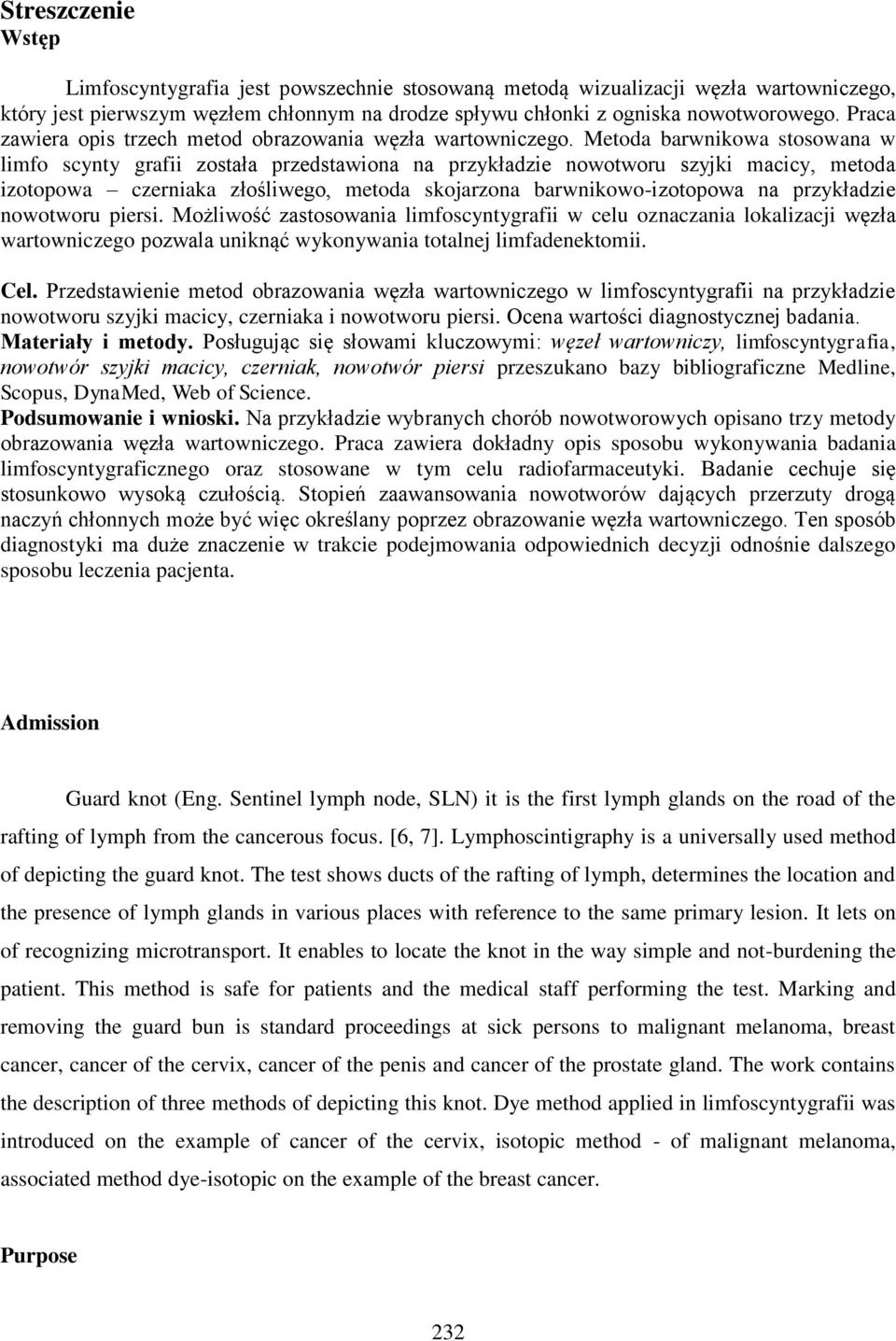 Metoda barwnikowa stosowana w limfo scynty grafii została przedstawiona na przykładzie nowotworu szyjki macicy, metoda izotopowa czerniaka złośliwego, metoda skojarzona barwnikowo-izotopowa na