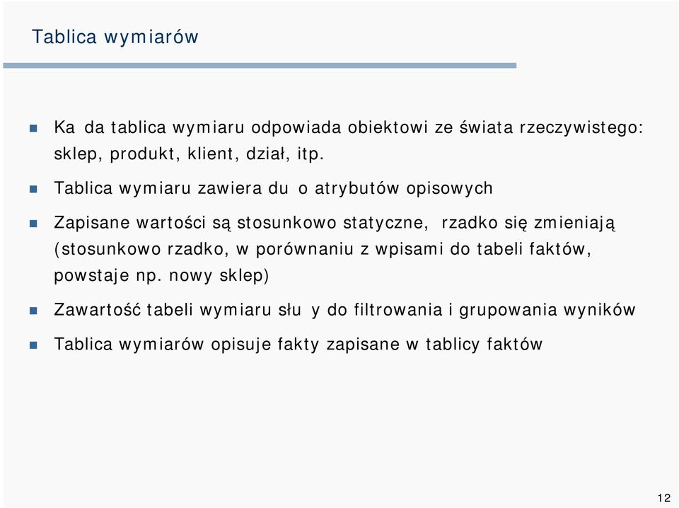 Tablica wymiaru zawiera dużo atrybutów opisowych Zapisane wartości są stosunkowo statyczne, rzadko się