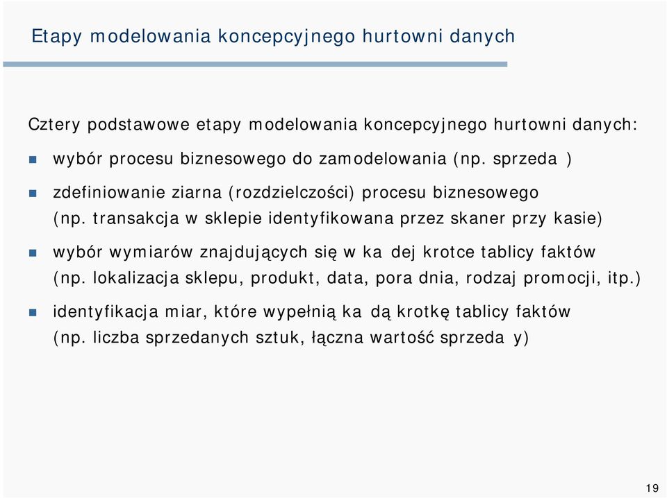 transakcja w sklepie identyfikowana przez skaner przy kasie) wybór wymiarów znajdujących się w każdej krotce tablicy faktów (np.