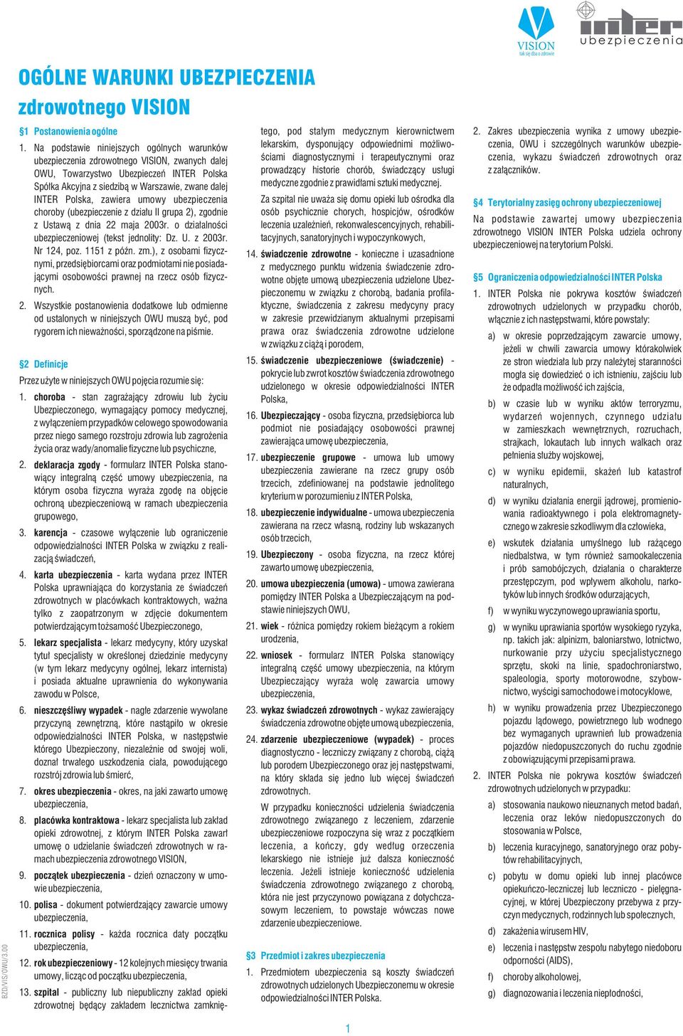 zawiera umowy ubezpieczenia choroby (ubezpieczenie z działu II grupa 2), zgodnie z Ustawą z dnia 22 maja 2003r. o działalności ubezpieczeniowej (tekst jednolity: Dz. U. z 2003r. Nr 124, poz.