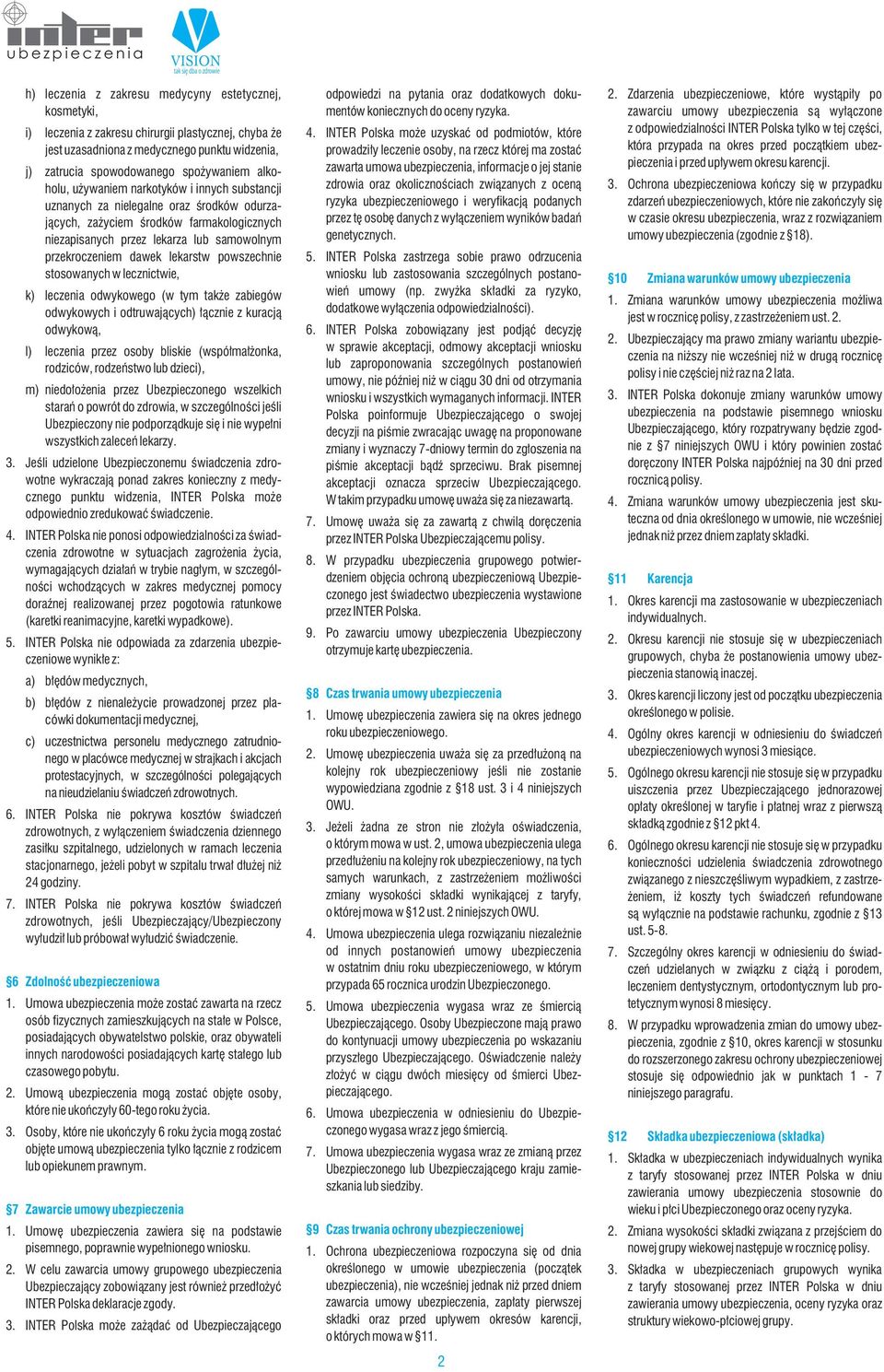 lekarstw powszechnie stosowanych w lecznictwie, k) leczenia odwykowego (w tym także zabiegów odwykowych i odtruwających) łącznie z kuracją odwykową, l) leczenia przez osoby bliskie (współmałżonka,