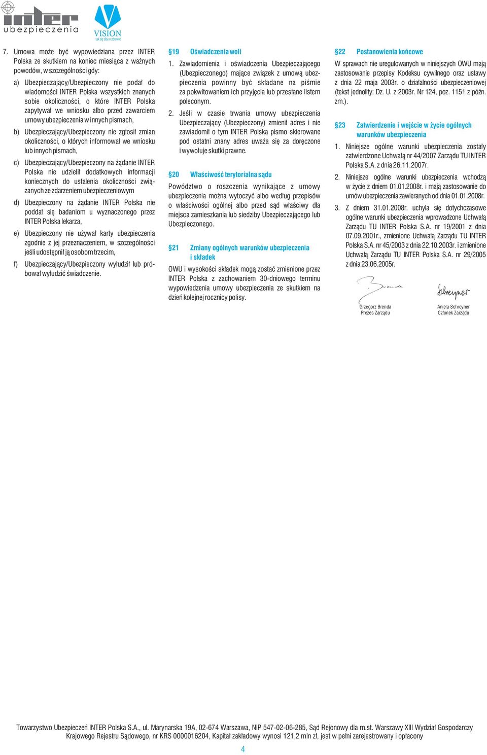 okoliczności, o których informował we wniosku lub innych pismach, c) Ubezpieczający/Ubezpieczony na żądanie INTER Polska nie udzielił dodatkowych informacji koniecznych do ustalenia okoliczności