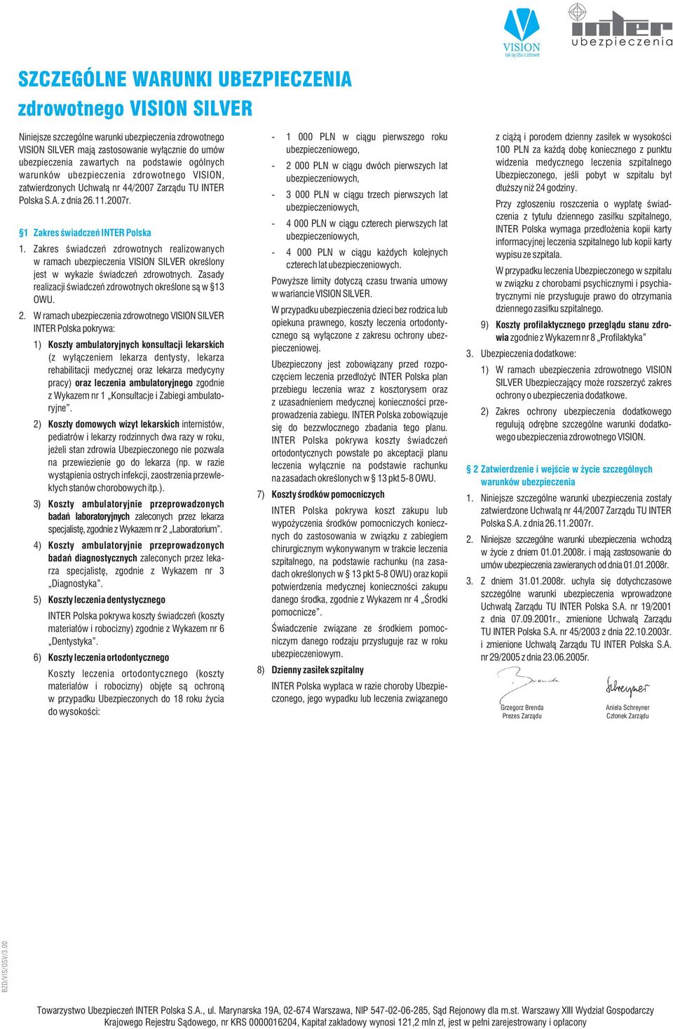 Zakres świadczeń zdrowotnych realizowanych w ramach ubezpieczenia VISION SILVER określony jest w wykazie świadczeń zdrowotnych. Zasady realizacji świadczeń zdrowotnych określone są w 13 OWU. 2.