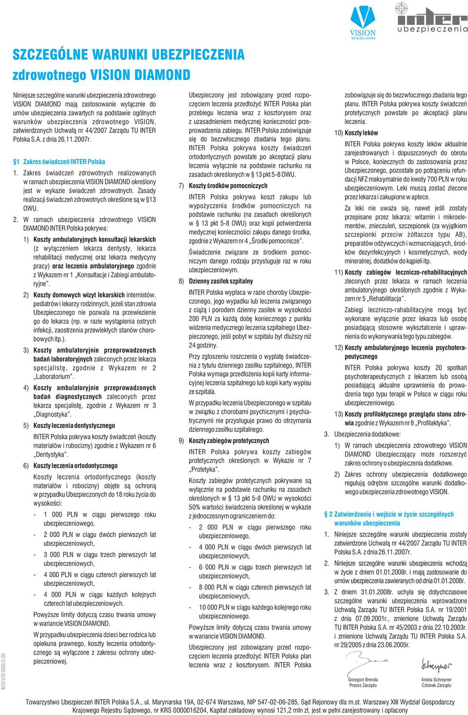 nr 44/2007 Zarządu TU INTER 1 Zakres świadczeń INTER Polska 1. Zakres świadczeń zdrowotnych realizowanych w ramach ubezpieczenia VISION DIAMOND określony jest w wykazie świadczeń zdrowotnych.