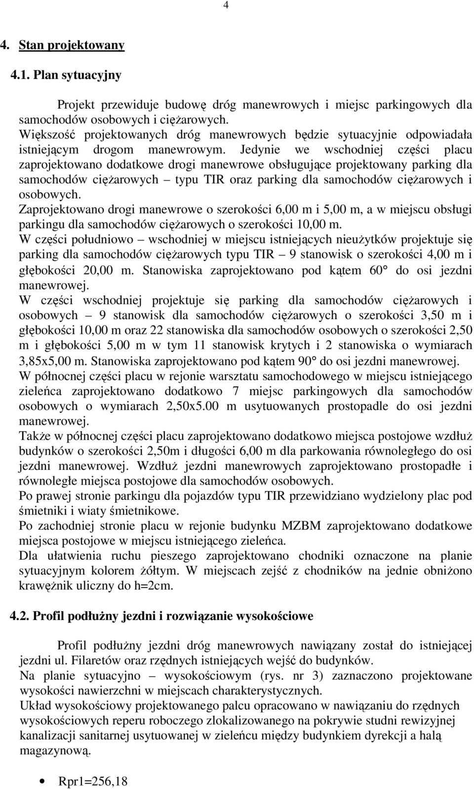 Jedynie we wschodniej części placu zaprojektowano dodatkowe drogi manewrowe obsługujące projektowany parking dla samochodów ciężarowych typu TIR oraz parking dla samochodów ciężarowych i osobowych.
