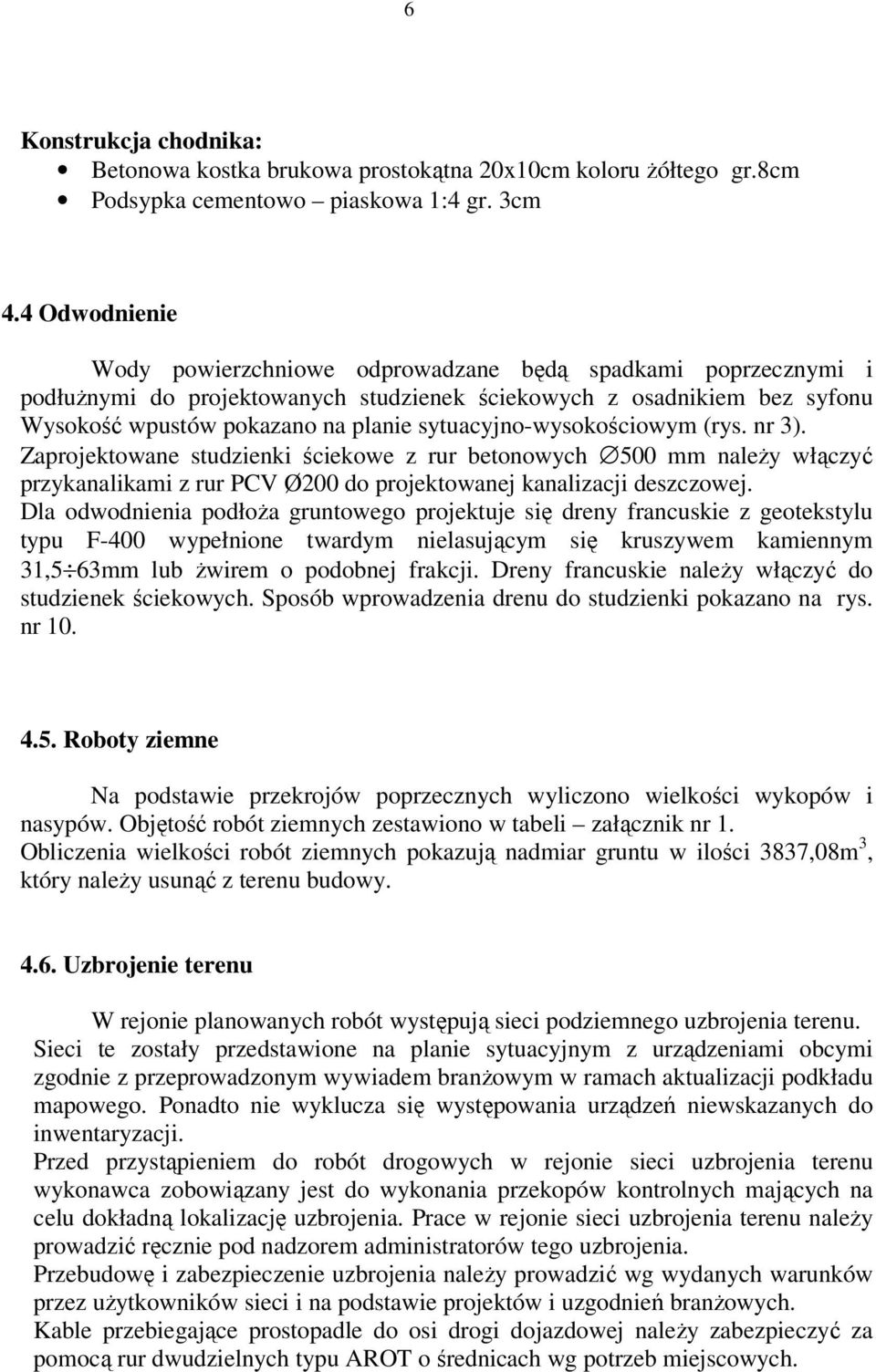 sytuacyjno-wysokościowym (rys. nr 3). Zaprojektowane studzienki ściekowe z rur betonowych 500 mm należy włączyć przykanalikami z rur PCV Ø200 do projektowanej kanalizacji deszczowej.