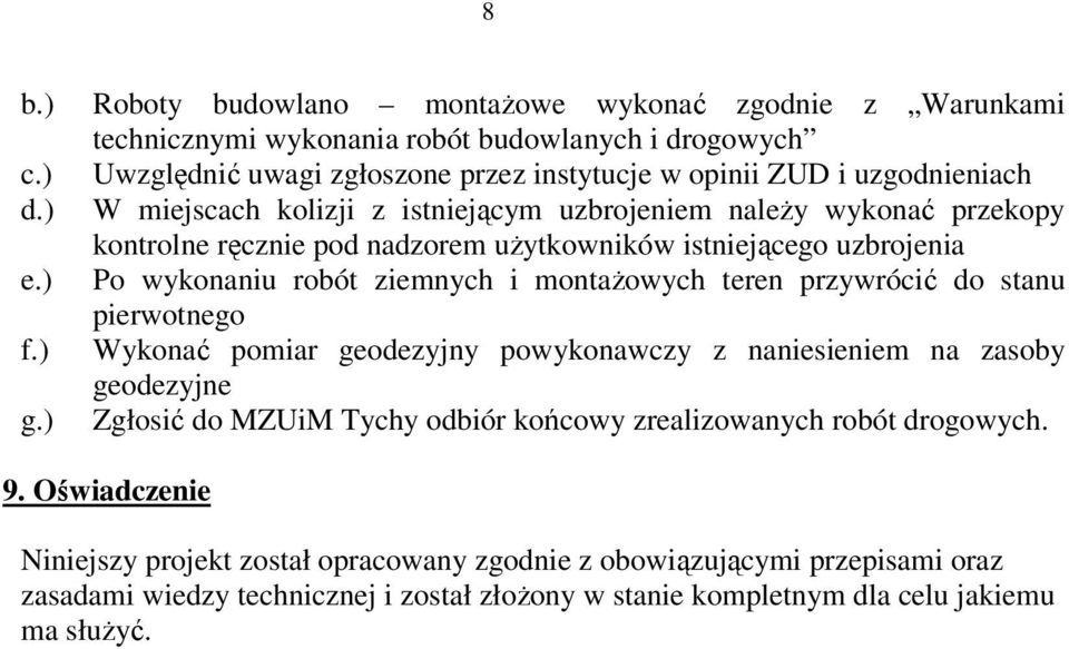 ) W miejscach kolizji z istniejącym uzbrojeniem należy wykonać przekopy kontrolne ręcznie pod nadzorem użytkowników istniejącego uzbrojenia e.
