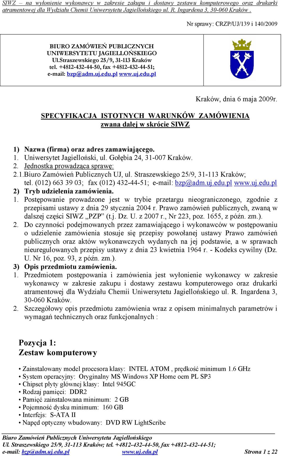 1.Biuro Zamówień Publicznych UJ, ul. Straszewskiego 25/9, 31-113 Kraków; tel. (012) 663 39 03; fax (012) 432-44-51; e-mail: bzp@adm.uj.edu.pl www.uj.edu.pl 2) Tryb udzielenia zamówienia. 1.