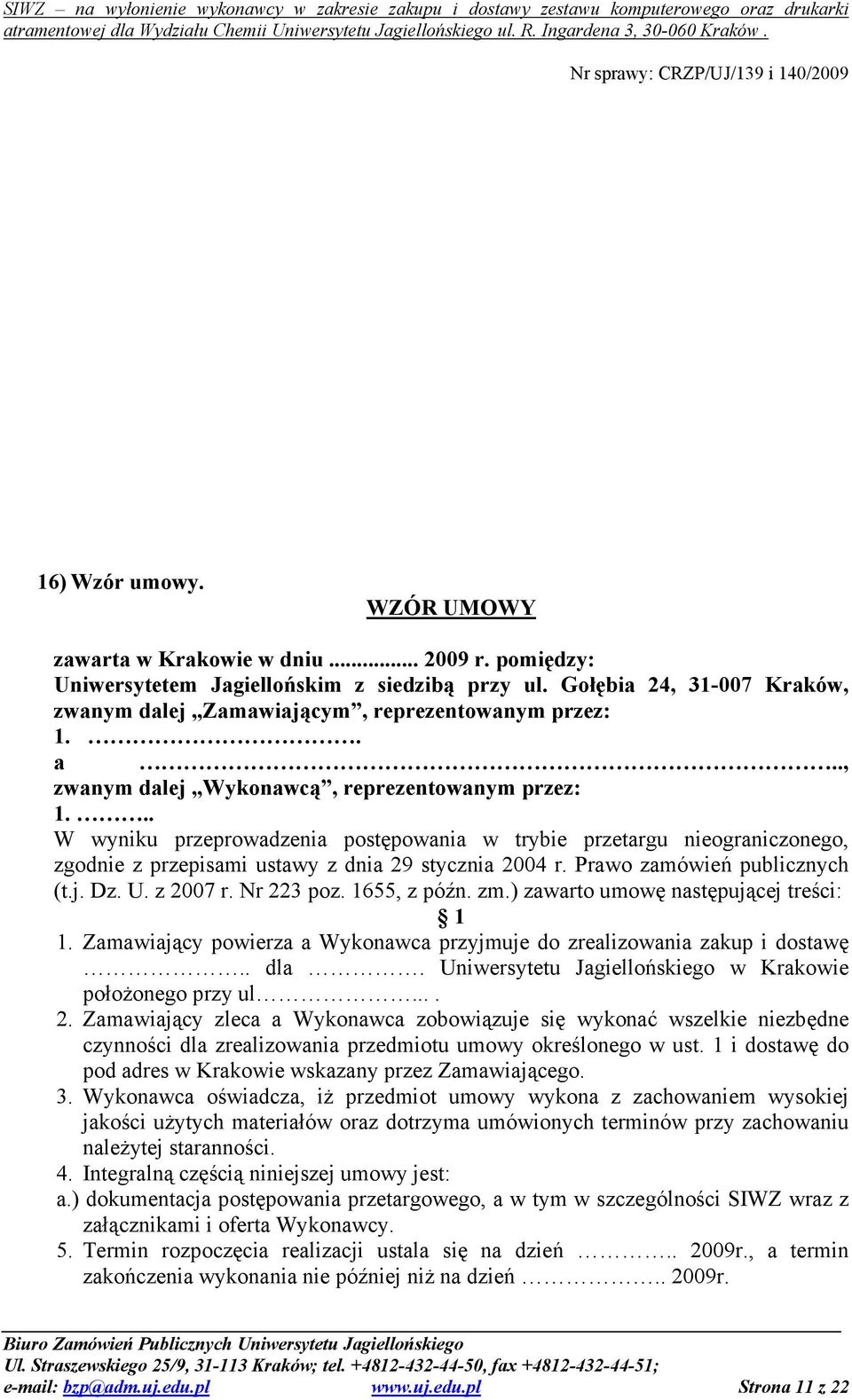 .. W wyniku przeprowadzenia postępowania w trybie przetargu nieograniczonego, zgodnie z przepisami ustawy z dnia 29 stycznia 2004 r. Prawo zamówień publicznych (t.j. Dz. U. z 2007 r. Nr 223 poz.