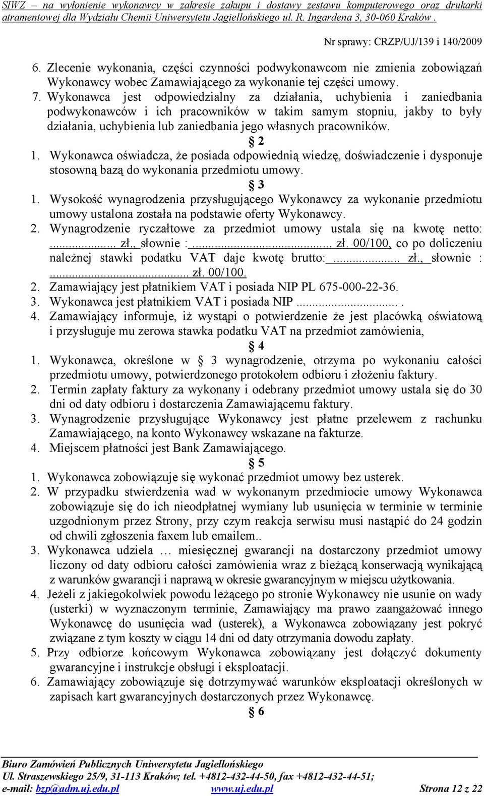 pracowników. 2 1. Wykonawca oświadcza, Ŝe posiada odpowiednią wiedzę, doświadczenie i dysponuje stosowną bazą do wykonania przedmiotu umowy. 3 1.