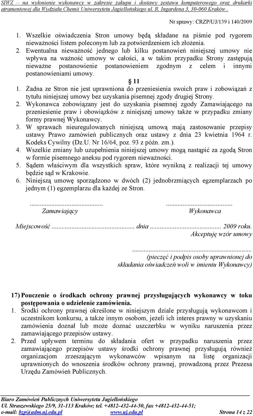 i innymi postanowieniami umowy. 11 1. śadna ze Stron nie jest uprawniona do przeniesienia swoich praw i zobowiązań z tytułu niniejszej umowy bez uzyskania pisemnej zgody drugiej Strony. 2.