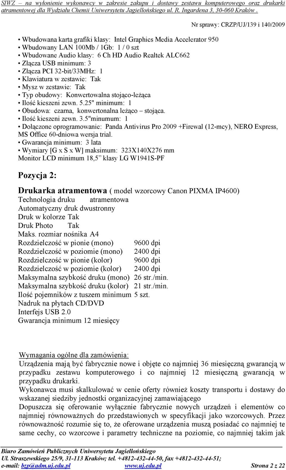 Ilość kieszeni zewn. 3.5"minumum: 1 Dołączone oprogramowanie: Panda Antivirus Pro 2009 +Firewal (12-mcy), NERO Express, MS Office 60-dniowa wersja trial.
