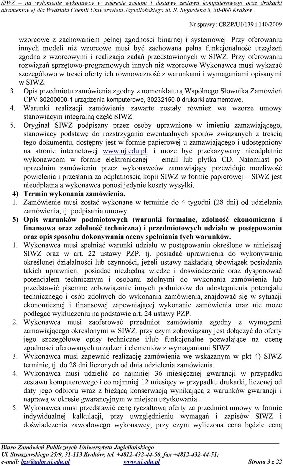 Przy oferowaniu rozwiązań sprzętowo-programowych innych niŝ wzorcowe Wykonawca musi wykazać szczegółowo w treści oferty ich równowaŝność z warunkami i wymaganiami opisanymi w SIWZ. 3.