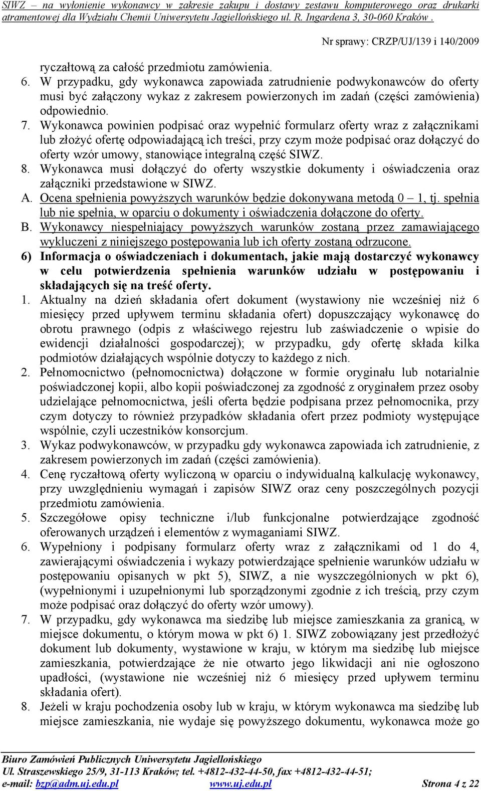 Wykonawca powinien podpisać oraz wypełnić formularz oferty wraz z załącznikami lub złoŝyć ofertę odpowiadającą ich treści, przy czym moŝe podpisać oraz dołączyć do oferty wzór umowy, stanowiące