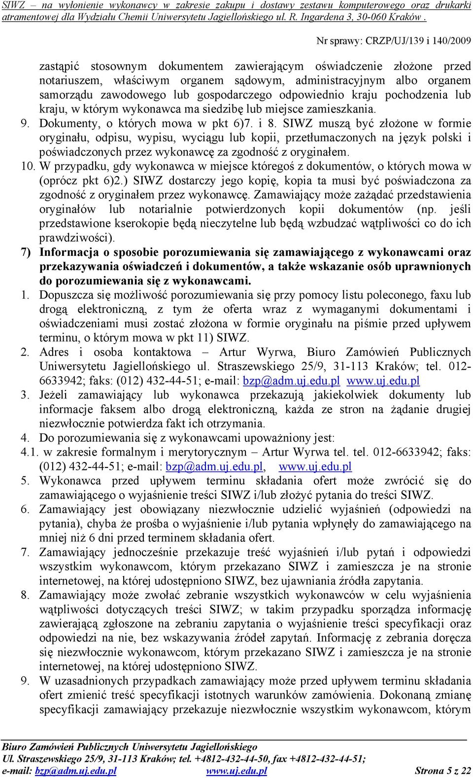 SIWZ muszą być złoŝone w formie oryginału, odpisu, wypisu, wyciągu lub kopii, przetłumaczonych na język polski i poświadczonych przez wykonawcę za zgodność z oryginałem. 10.