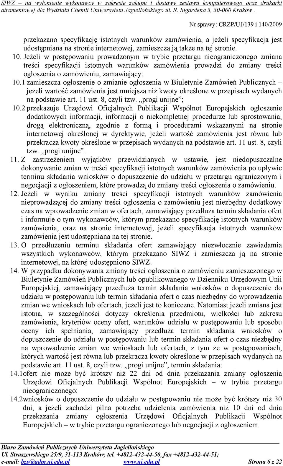 1 zamieszcza ogłoszenie o zmianie ogłoszenia w Biuletynie Zamówień Publicznych jeŝeli wartość zamówienia jest mniejsza niŝ kwoty określone w przepisach wydanych na podstawie art. 11 ust. 8, czyli tzw.